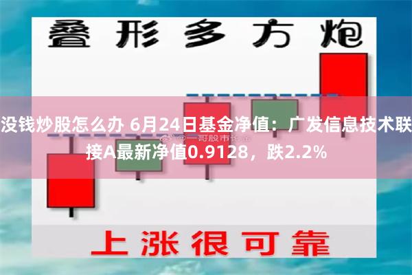 没钱炒股怎么办 6月24日基金净值：广发信息技术联接A最新净值0.9128，跌2.2%