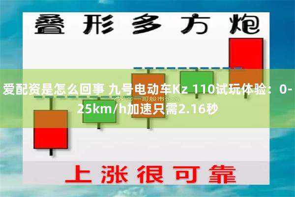 爱配资是怎么回事 九号电动车Kz 110试玩体验：0-25km/h加速只需2.16秒