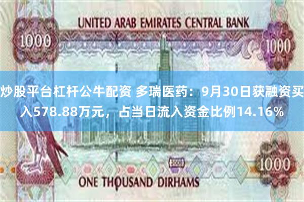 炒股平台杠杆公牛配资 多瑞医药：9月30日获融资买入578.88万元，占当日流入资金比例14.16%