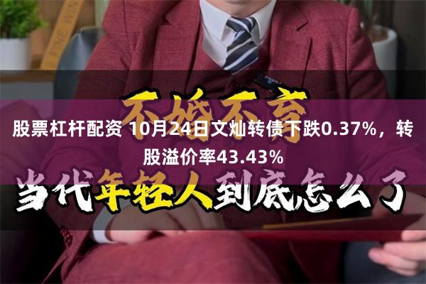 股票杠杆配资 10月24日文灿转债下跌0.37%，转股溢价率43.43%